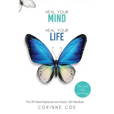 Heal Your Mind, Heal Your Life: How to cope with Depression and Anxiety