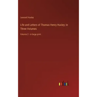 Life and Letters of Thomas Henry Huxley; In Three Volumes: Volume 2 - in large print
