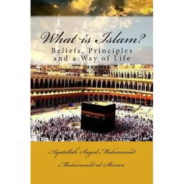 What Is Islam?: Beliefs, Principles and a Way of Life