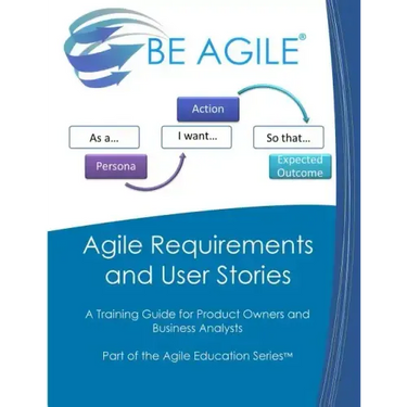 Agile Requirements and User Stories: A Training Guide for Product Owners and Business Analysts