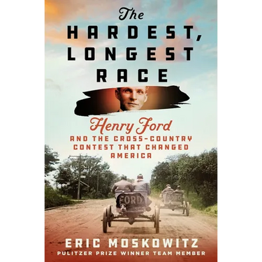 The Hardest, Longest Race: Henry Ford and the Cross-Country Contest That Changed America