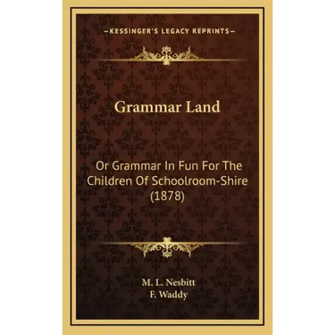 Grammar Land: Or Grammar in Fun for the Children of Schoolroom-Shire (1878)