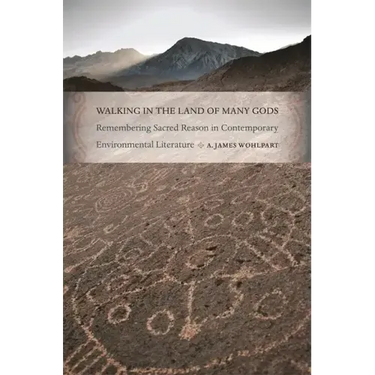 Walking in the Land of Many Gods: Remembering Sacred Reason in Contemporary Environmental Literature