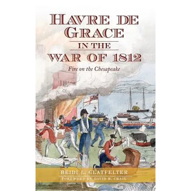 Havre de Grace in the War of 1812: Fire on the Chesapeake