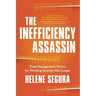 The Inefficiency Assassin: Time Management Tactics for Working Smarter, Not Longer