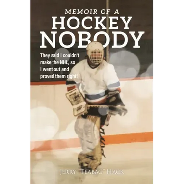 Memoir of a Hockey Nobody: They said I couldn't make the NHL, so I went out and proved them right!
