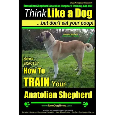 Anatolian Shepherd, Anatolian Shepherd Training AAA AKC: Think Like a Dog But Don't Eat Your Poop! Anatolian Shepherd Breed Expert Training: Here's EX