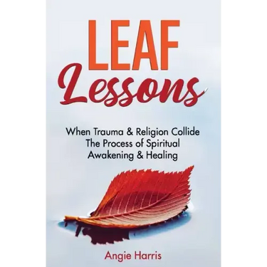 Leaf Lessons: When Trauma & Religion Collide, The Process of Spiritual Awakening & Healing