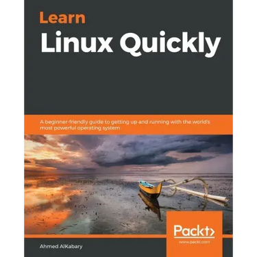 Learn Linux Quickly: A beginner-friendly guide to getting up and running with the world's most powerful operating system