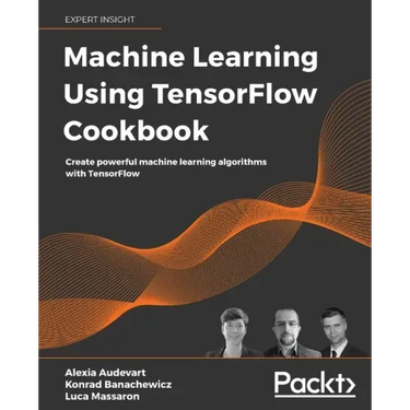 Machine Learning Using TensorFlow Cookbook: Create powerful machine learning algorithms with TensorFlow