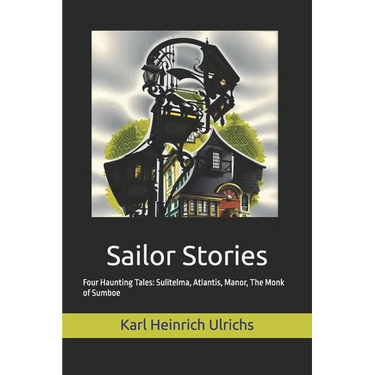 Sailor Stories: Four Haunting Tales: Sulitelma, Atlantis, Manor, The Monk of Sumboe