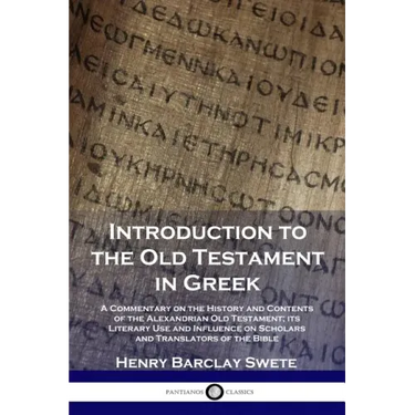 Introduction to the Old Testament in Greek: A Commentary on the History and Contents of the Alexandrian Old Testament; its Literary Use and Influence