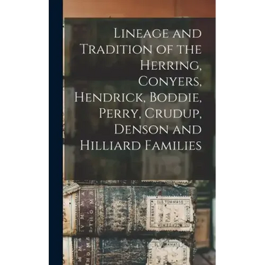 Lineage and Tradition of the Herring, Conyers, Hendrick, Boddie, Perry, Crudup, Denson and Hilliard Families
