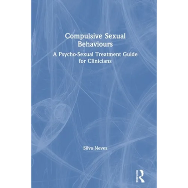 Compulsive Sexual Behaviours: A Psycho-Sexual Treatment Guide for Clinicians