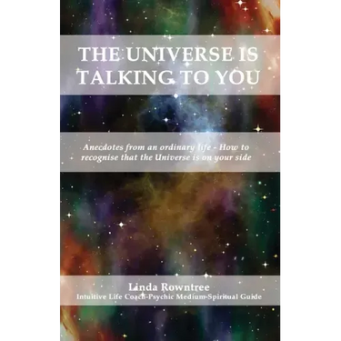 The Universe is Talking to You: Anecdotes from an ordinary life - How to recognise that the Universe is on your side