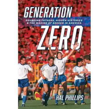 Generation Zero: Founding Fathers, Hidden Histories & the Making of Soccer in America