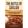 The Battle of Shiloh: A Captivating Guide to the One of the Bloodiest Battles of the American Civil War