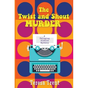 The Twist and Shout Murder: A Swinging Sixties Mystery