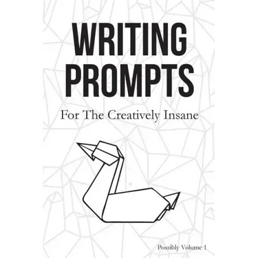 Writing Prompts: For the Creatively Insane