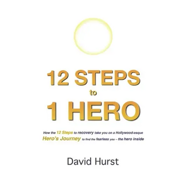 12 STEPS to 1 HERO: How the 12 Steps to recovery take you on a Hollywood-esque Hero's Journey to find the fearless you - the hero inside