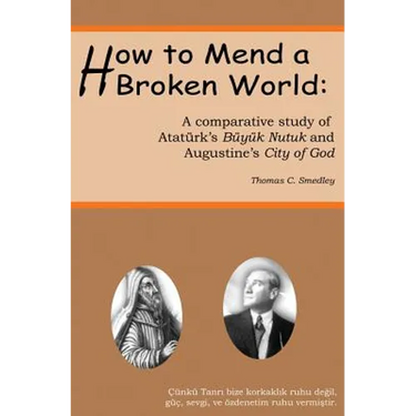 How to Mend a Broken World: A Comparative Study Of Atatürk's Büyük Nutuk And Augustine's City Of God