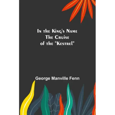 In the King's Name; The Cruise of the "Kestrel"
