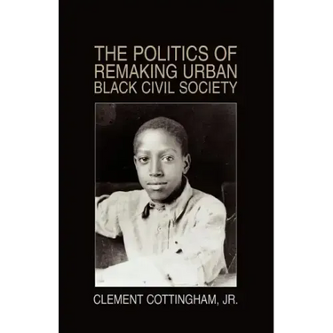 The Politics of Remaking Urban Black Civil Society: Race, Class, Gender