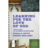 Learning for the Love of God: A Student's Guide to Academic Faithfulness