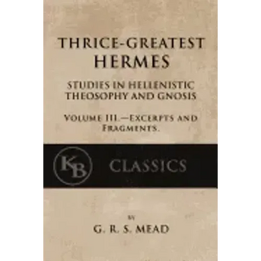 Thrice-Greatest Hermes, Volume III: Studies in Hellenistic Theosophy and Gnosis