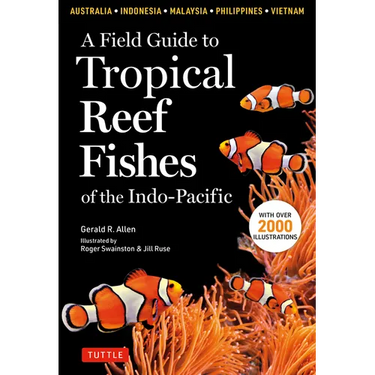 A Field Guide to Tropical Reef Fishes of the Indo-Pacific: Covers 1,670 Species in Australia, Indonesia, Malaysia, Vietnam and the Philippines (with 2