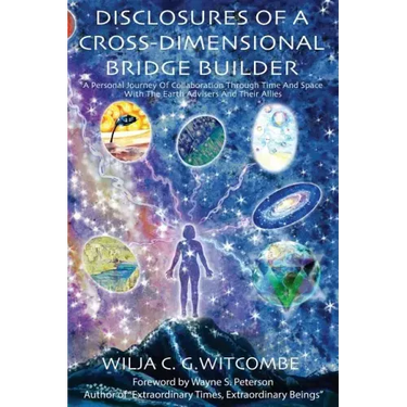 Disclosures Of A Cross-Dimensional Bridge Builder: A Personal Journey Of Collaboration Through Time And Space With The Earth Advisers And Their Allies
