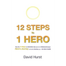 12 STEPS to 1 HERO: How the 12 Steps to recovery take you on a Hollywood-esque Hero's Journey to find the fearless you - the hero inside