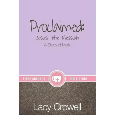 Proclaimed: Jesus the Messiah: A Study of Mark