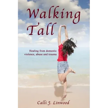 Walking Tall: Healing from Domestic Violence, Abuse and Trauma