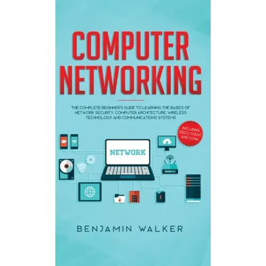 Computer Networking: The Complete Beginner's Guide to Learning the Basics of Network Security, Computer Architecture, Wireless Technology and Communic