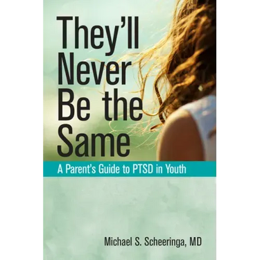 They'll Never Be the Same: A Parent's Guide to Ptsd in Youth