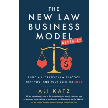 The New Law Business Model: Build a Lucrative Law Practice That You (and Your Clients) Love