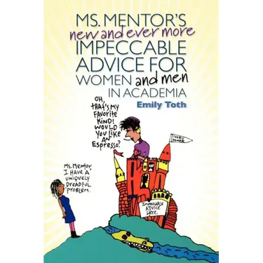 Ms. Mentor's New and Ever More Impeccable Advice for Women and Men in Academia