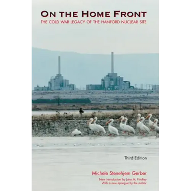 On the Home Front: The Cold War Legacy of the Hanford Nuclear Site