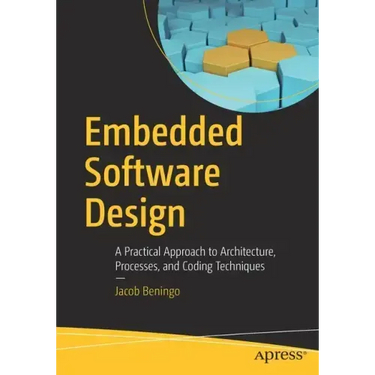 Embedded Software Design: A Practical Approach to Architecture, Processes, and Coding Techniques