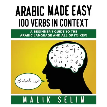 Arabic made easy: 100 Verbs in context: A beginner's guide to the Arabic Language and all of its keys