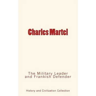 Charles Martel: the Military Leader and Frankish Defender