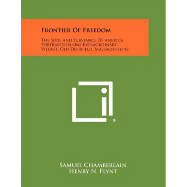 Frontier of Freedom: The Soul and Substance of America Portrayed in One Extraordinary Village, Old Deerfield, Massachusetts