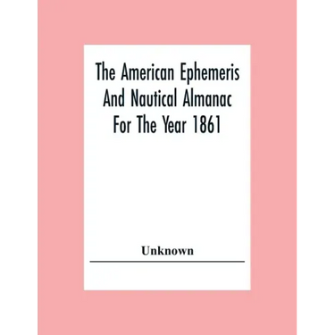 The American Ephemeris And Nautical Almanac For The Year 1861
