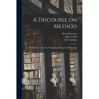 A Discourse on Method; Meditations on the First Philosophy; Principles of Philosophy