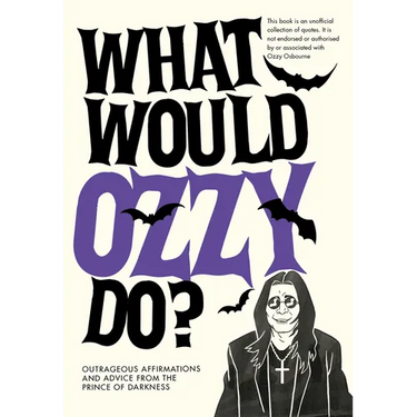 What Would Ozzy Do?: Outrageous Affirmations and Advice from the Prince of Darkness