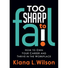 Too Sharp to Fail: How to Own Your Career and Thrive in the Workplace