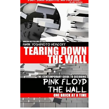 Tearing Down The Wall: The Contemporary Guide to Decoding Pink Floyd - The Wall One Brick at a Time