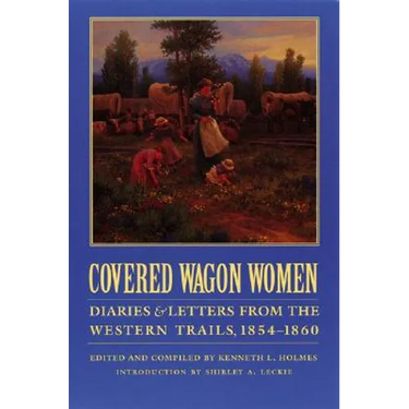Covered Wagon Women, Volume 7: Diaries and Letters from the Western Trails, 1854-1860