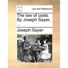The Law of Costs. by Joseph Sayer, ...